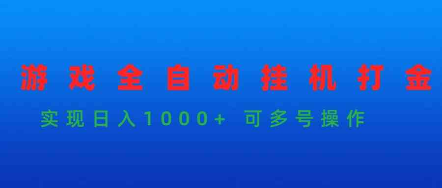 （9828期）游戏全自动挂机打金项目，实现日入1000+ 可多号操作-东升网创