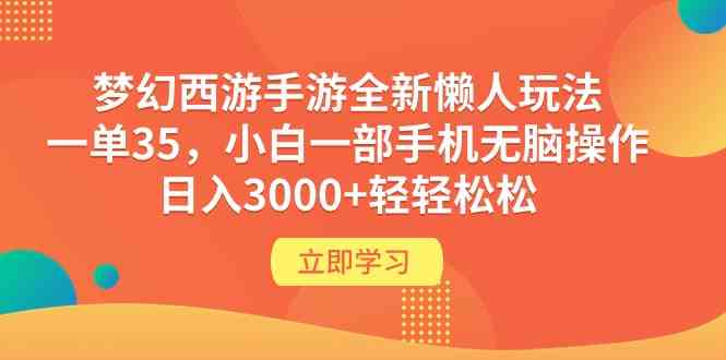 （9873期）梦幻西游手游全新懒人玩法 一单35 小白一部手机无脑操作 日入3000+轻轻松松-东升网创