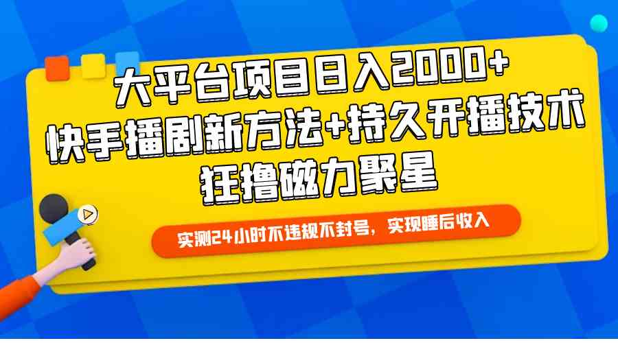 （9947期）大平台项目日入2000+，快手播剧新方法+持久开播技术，狂撸磁力聚星-东升网创