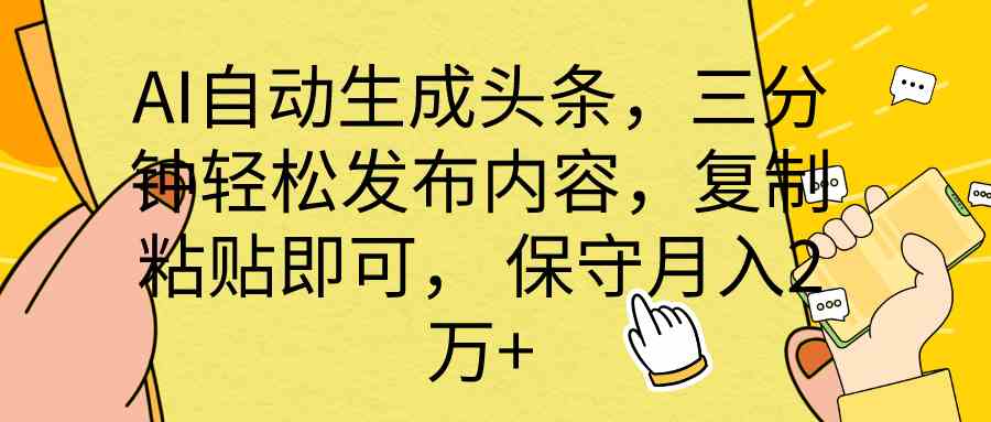 （10146期） AI自动生成头条，三分钟轻松发布内容，复制粘贴即可， 保底月入2万+-东升网创