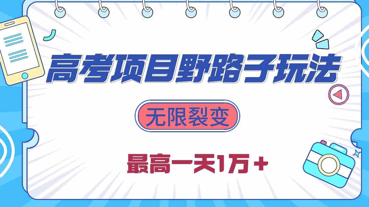 （10150期）2024高考项目野路子玩法，无限裂变，最高一天1W＋！-东升网创
