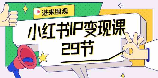 （10185期）小红书IP变现课：开店/定位/IP变现/直播带货/爆款打造/涨价秘诀/等等/29节-东升网创