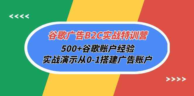 （10096期）谷歌广告B2C实战特训营，500+谷歌账户经验，实战演示从0-1搭建广告账户-东升网创