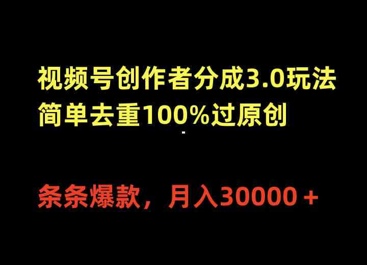 （10001期）视频号创作者分成3.0玩法，简单去重100%过原创，条条爆款，月入30000＋-东升网创