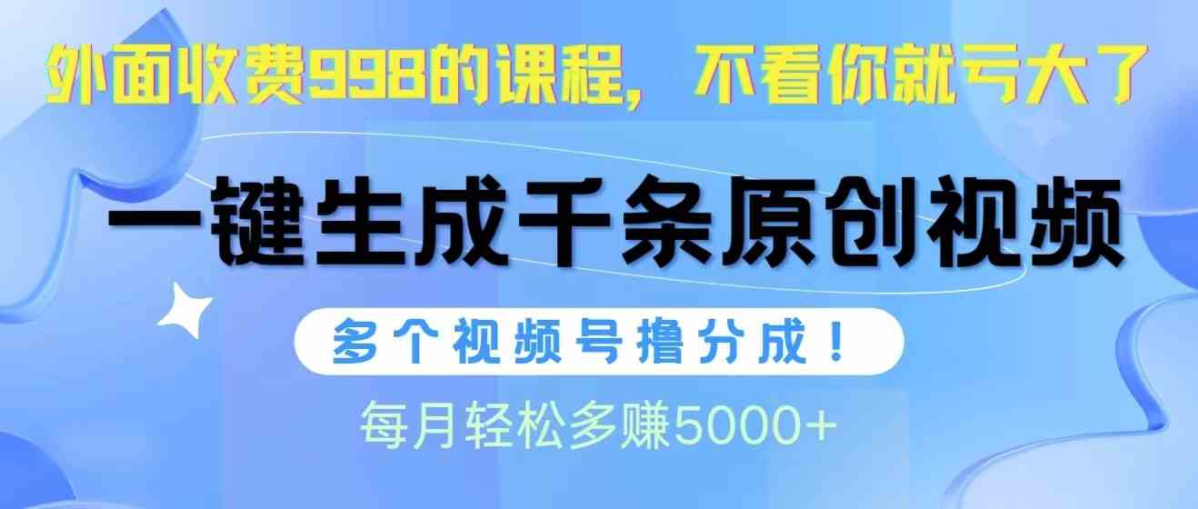 （10080期）视频号软件辅助日产1000条原创视频，多个账号撸分成收益，每个月多赚5000+-东升网创
