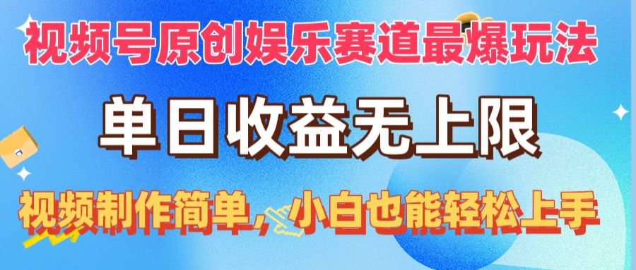 （10425期）视频号原创娱乐赛道最爆玩法，单日收益无上限，视频制作简单，小白也能…-东升网创