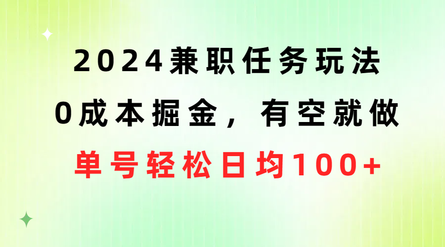 （10457期）2024兼职任务玩法 0成本掘金，有空就做 单号轻松日均100+-东升网创