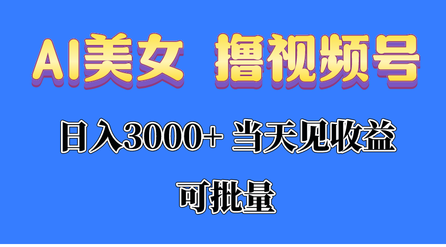 （10471期）AI美女 撸视频号分成，当天见收益，日入3000+，可批量！！！-东升网创
