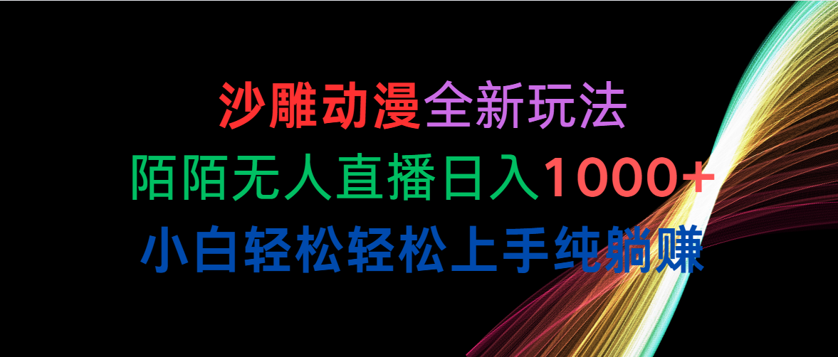 （10472期）沙雕动漫全新玩法，陌陌无人直播日入1000+小白轻松轻松上手纯躺赚-东升网创