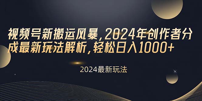 （10386期）视频号新搬运风暴，2024年创作者分成最新玩法解析，轻松日入1000+-东升网创