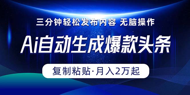 （10371期）Ai一键自动生成爆款头条，三分钟快速生成，复制粘贴即可完成， 月入2万+-东升网创