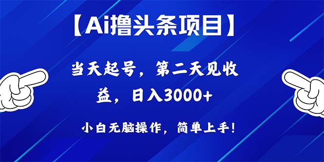 （10334期）Ai撸头条，当天起号，第二天见收益，日入3000+-东升网创