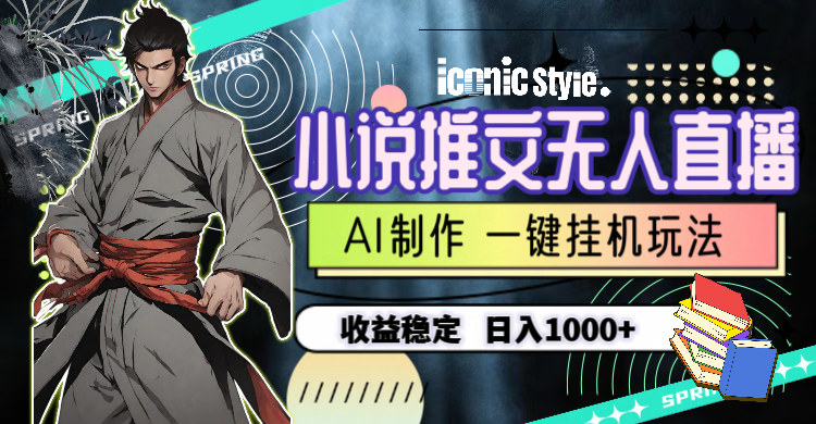 （10326期）小说推文无人直播一键挂机最新玩法，AI制作，收益稳定，日入1000+-东升网创