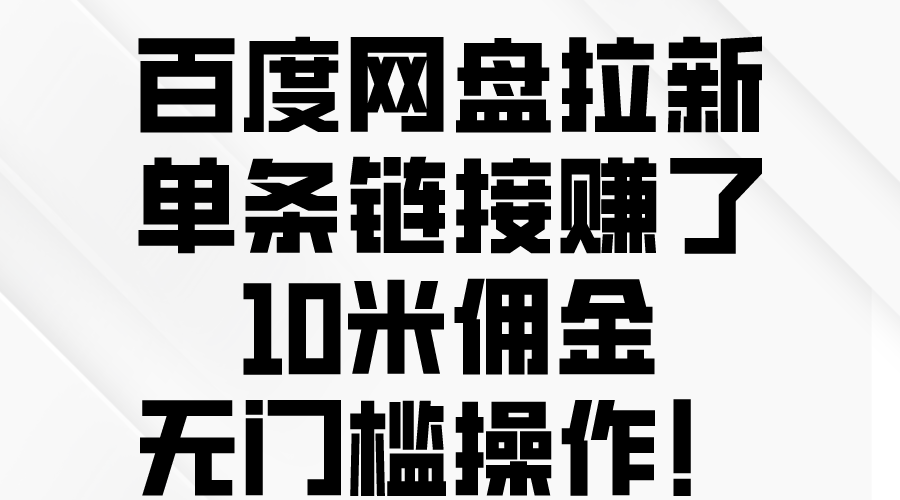 （10304期）百度网盘拉新，单条链接赚了10米佣金，无门槛操作！-东升网创