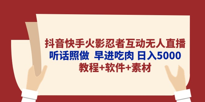 （10255期）抖音快手火影忍者互动无人直播 听话照做  早进吃肉 日入5000+教程+软件…-东升网创