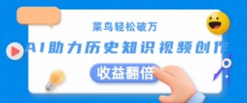 菜鸟轻松破万：AI助力历史知识视频创作，收益翻倍【揭秘】-东升网创