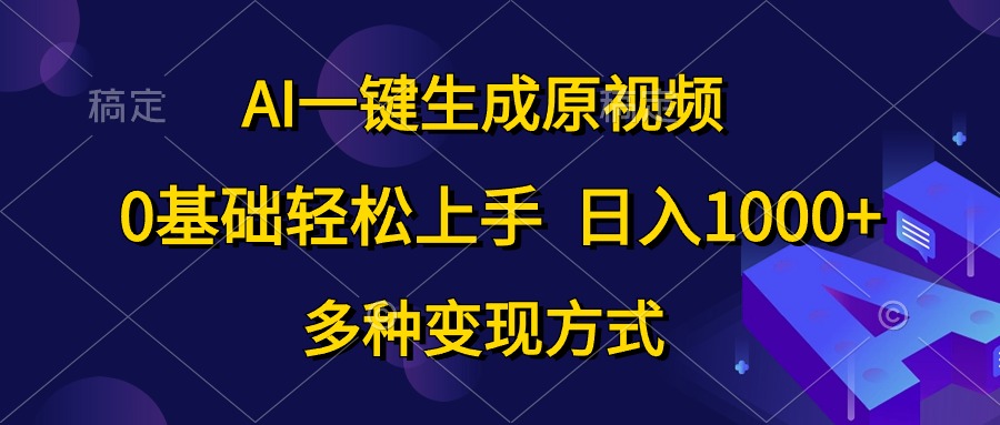 （10695期）AI一键生成原视频，0基础轻松上手，日入1000+，多种变现方式-东升网创