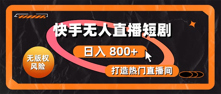 （10717期）快手无人直播短剧宝典：无版权风险，轻松打造热门直播间，日进斗金不是梦-东升网创