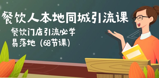 （10709期）餐饮人本地同城引流课：餐饮门店引流必学，易落地（68节课）-东升网创