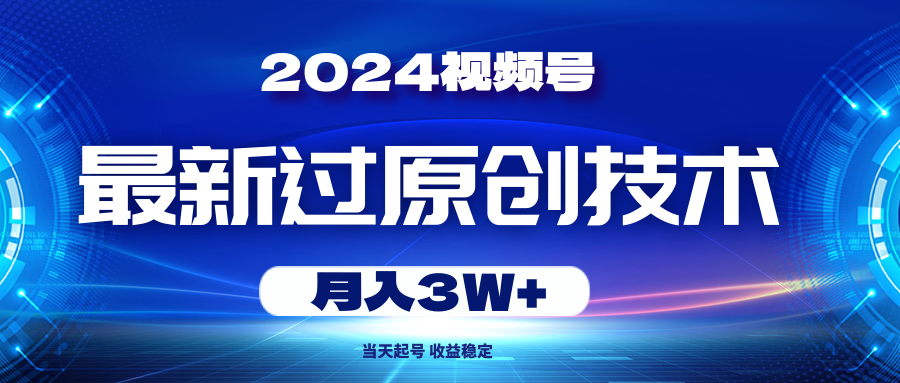 （10704期）2024视频号最新过原创技术，当天起号，收益稳定，月入3W+-东升网创