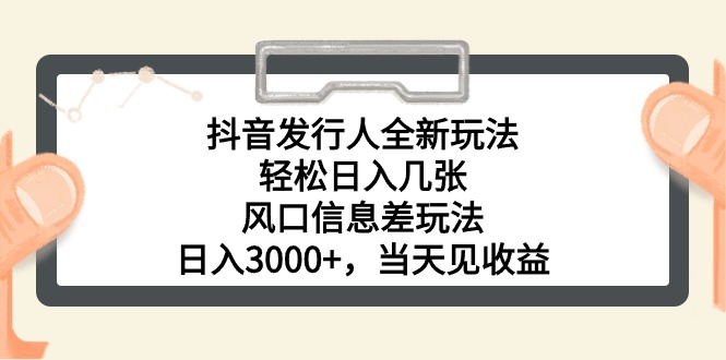 （10700期）抖音发行人全新玩法，轻松日入几张，风口信息差玩法，日入3000+，当天…-东升网创