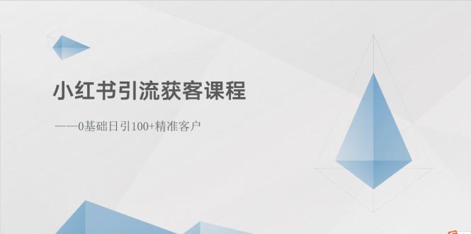（10698期）小红书引流获客课程：0基础日引100+精准客户-东升网创