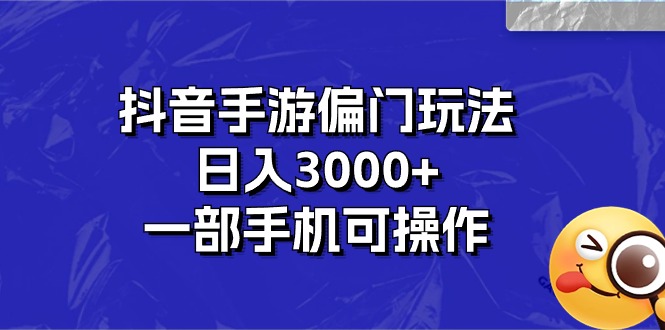 （10988期）抖音手游偏门玩法，日入3000+，一部手机可操作-东升网创