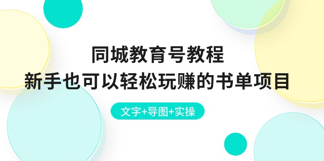 （10958期）同城教育号教程：新手也可以轻松玩赚的书单项目  文字+导图+实操-东升网创