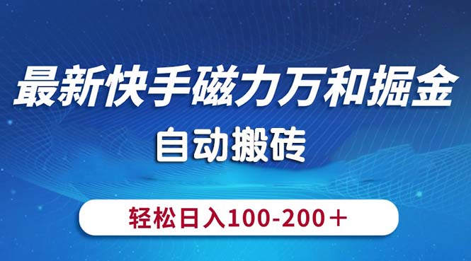 （10956期）最新快手磁力万和掘金，自动搬砖，轻松日入100-200，操作简单-东升网创