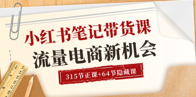 （10940期）小红书-笔记带货课【6月更新】流量 电商新机会 315节正课+64节隐藏课-东升网创
