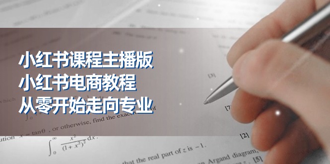 （11021期）小红书课程主播版，小红书电商教程，从零开始走向专业（23节）-东升网创