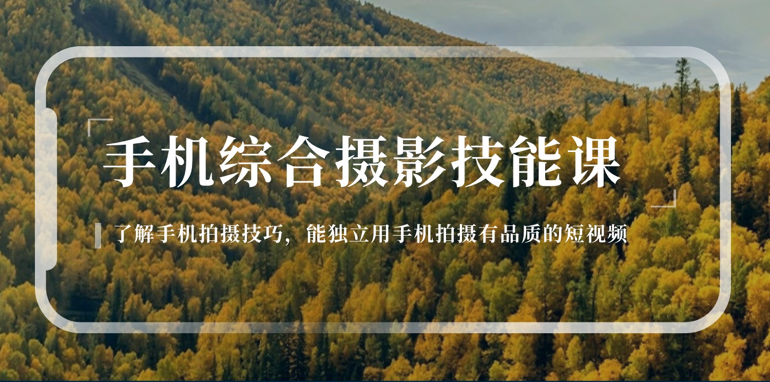 （11046期）手机综合摄影技能课：学习手机拍摄技巧，用手机拍摄有品质短视频-126节-东升网创