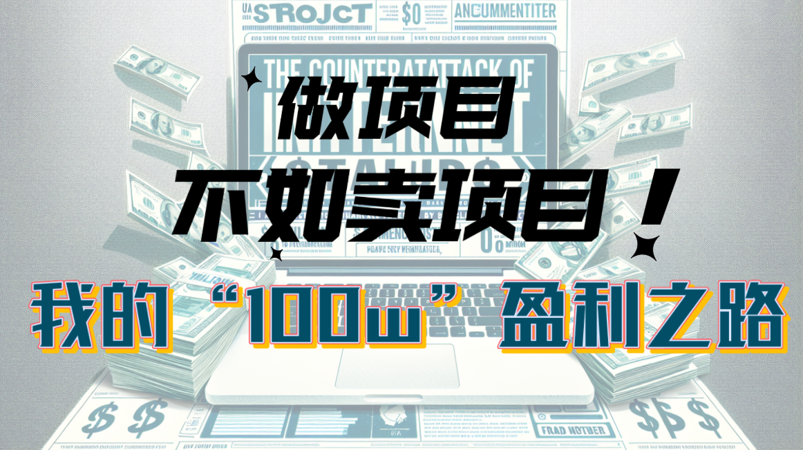 （10930期）为什么做项目不如卖项目？我的100W+盈利之路-东升网创