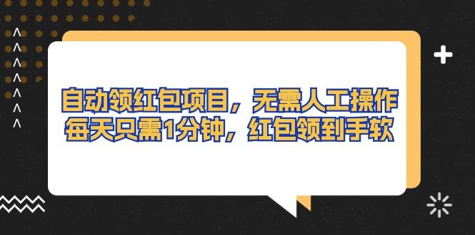 （10875期）自动领红包项目，无需人工操作，每天只需1分钟，红包领到手软-东升网创