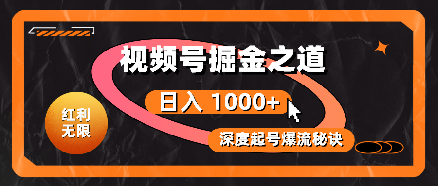 （10857期）红利无限！视频号掘金之道，深度解析起号爆流秘诀，轻松实现日入 1000+！-东升网创