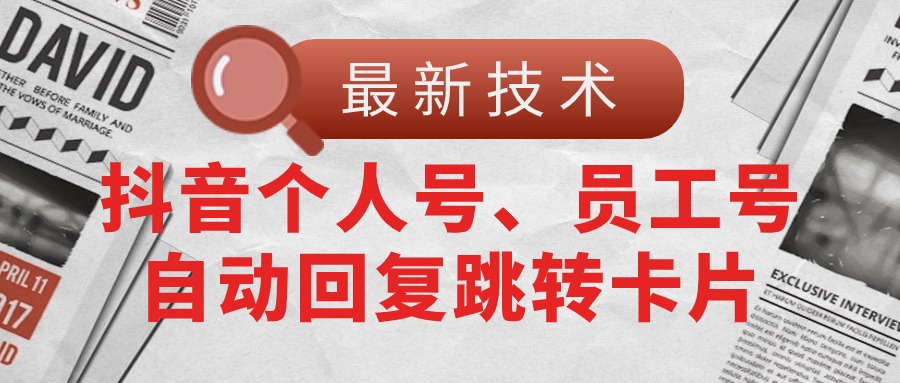 （11202期）【最新技术】抖音个人号、员工号自动回复跳转卡片-东升网创