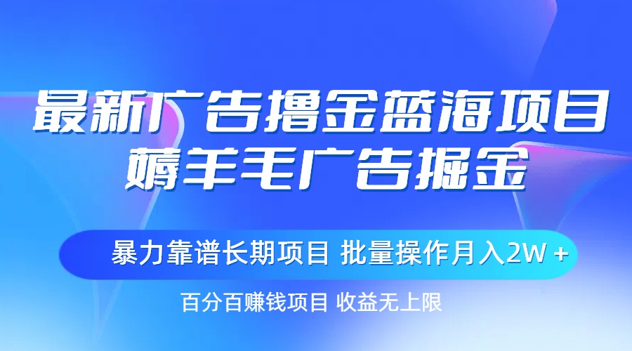 （11193期）最新广告撸金蓝海项目，薅羊毛广告掘金 长期项目 批量操作月入2W＋-东升网创