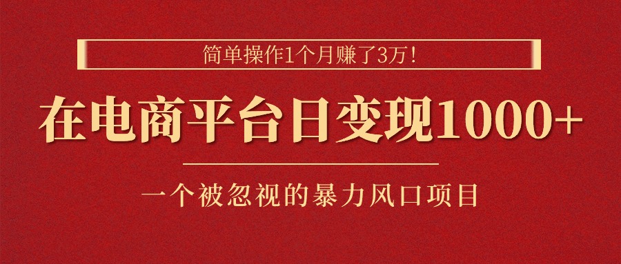 （11160期）简单操作1个月赚了3万！在电商平台日变现1000+！一个被忽视的暴力风口…-东升网创