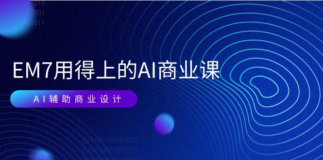 （11103期）EM7 用得上的 AI商业课网络课：AI辅助商业设计/0基础AI视频落地（37节）-东升网创