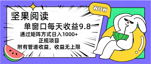 （11377期）坚果阅读单窗口每天收益9.8通过矩阵方式日入1000+正规项目附有管道收益…-东升网创