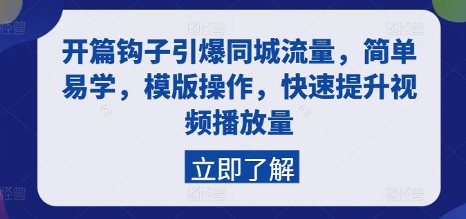 开篇钩子引爆同城流量，简单易学，模版操作，快速提升视频播放量-东升网创