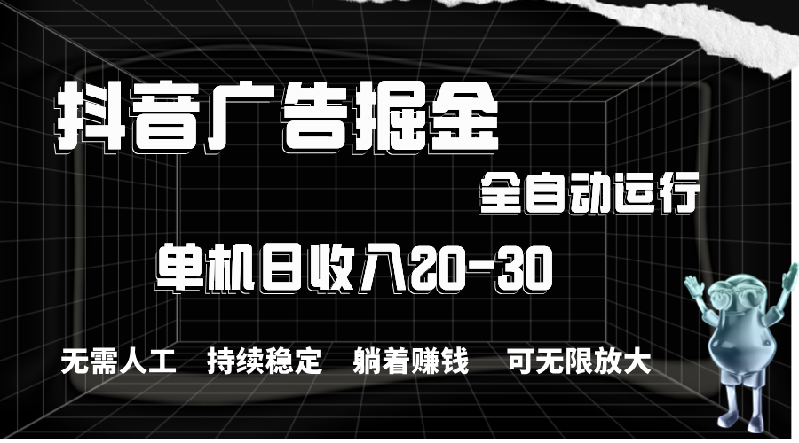 （11424期）抖音广告掘金，单机产值20-30，全程自动化操作-东升网创