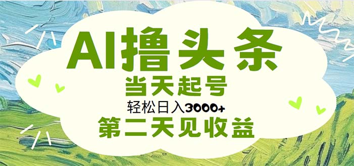 （11426期）AI撸头条，轻松日入3000+无脑操作，当天起号，第二天见收益-东升网创