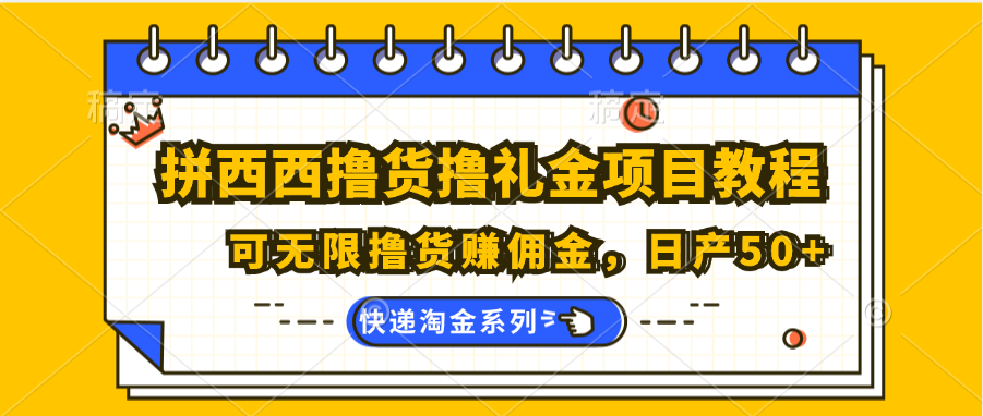 拼西西撸货撸礼金项目教程；可无限撸货赚佣金，日产50+-东升网创