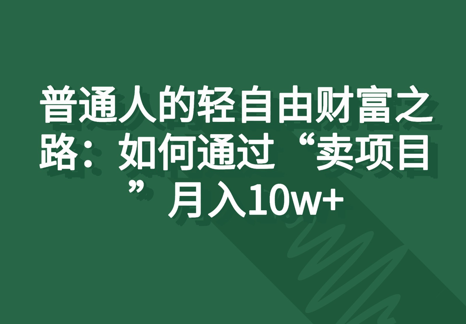普通人的轻自由财富之路：如何通过“卖项目”月入10w+-东升网创
