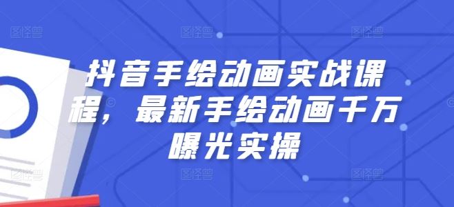 抖音手绘动画实战课程，最新手绘动画千万曝光实操-东升网创