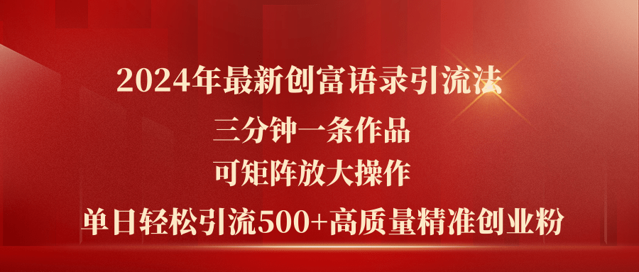 （11465期）2024年最新创富语录引流法，三分钟一条作品可矩阵放大操作，日引流500…-东升网创