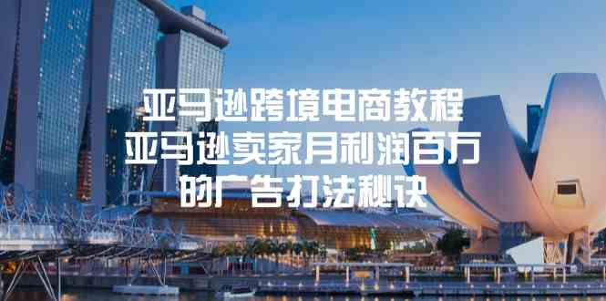 亚马逊跨境电商教程：亚马逊卖家月利润百万的广告打法秘诀-东升网创