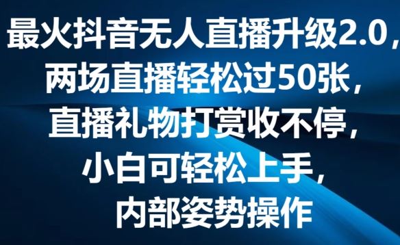 最火抖音无人直播升级2.0，弹幕游戏互动，两场直播轻松过50张，直播礼物打赏收不停【揭秘】-东升网创