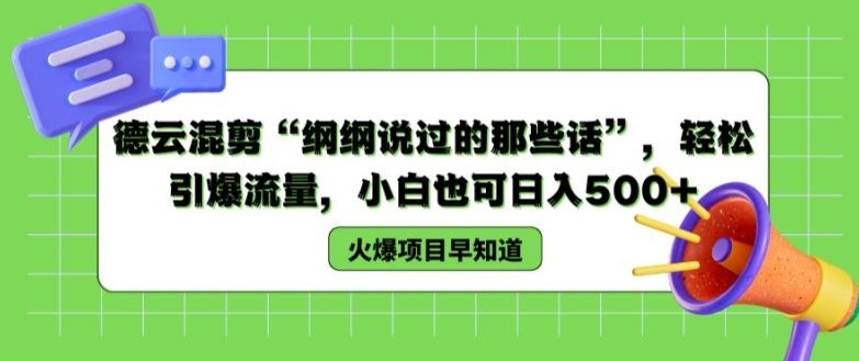 德云混剪“纲纲说过的那些话”，轻松引爆流量，小白也可日入500+【揭秘 】-东升网创